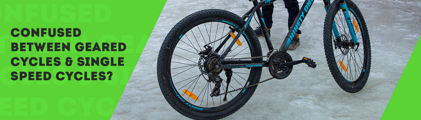 Confused Between Geared Cycles & Single Speed Cycles? Here’s What Is Right For You!